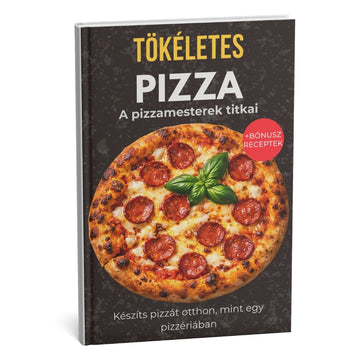 Tökéletes pizza: A legjobb útmutató az otthoni profi sütéshez – Válj igazi pizza mesterré + BÓNUSZ